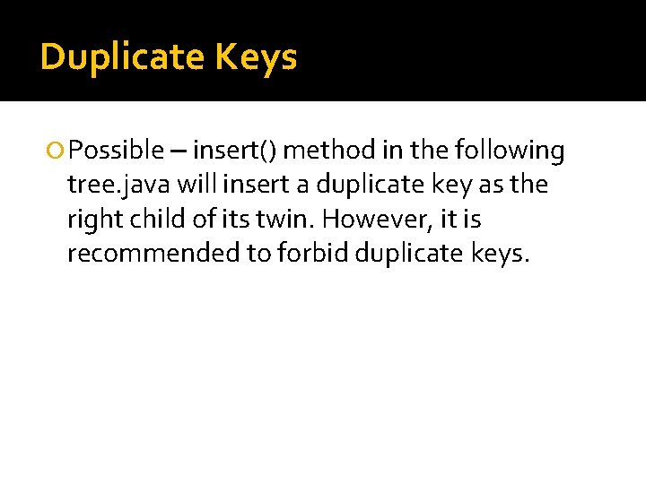 Duplicate Keys Possible – insert() method in the following tree. java will insert a