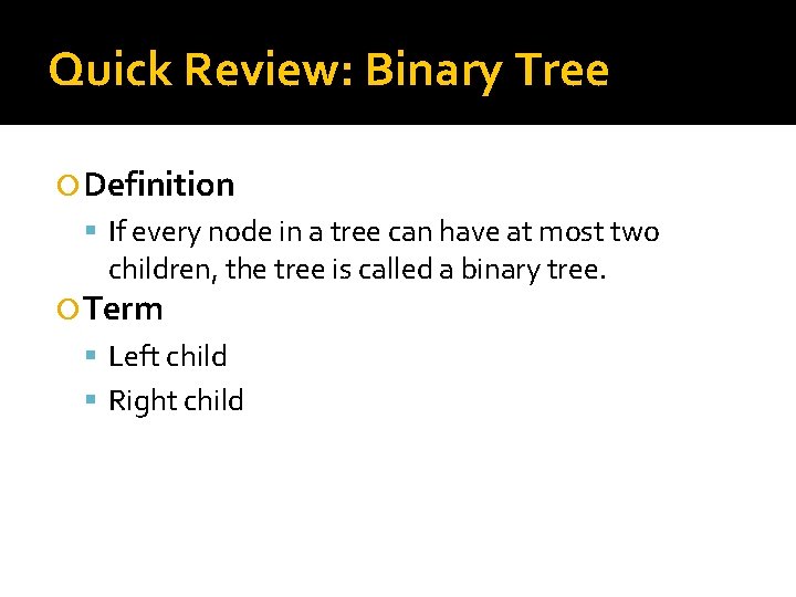 Quick Review: Binary Tree Definition If every node in a tree can have at