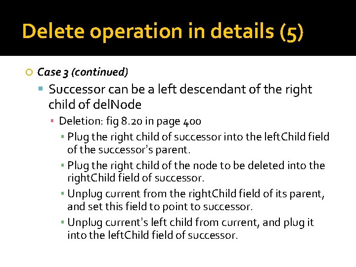 Delete operation in details (5) Case 3 (continued) Successor can be a left descendant