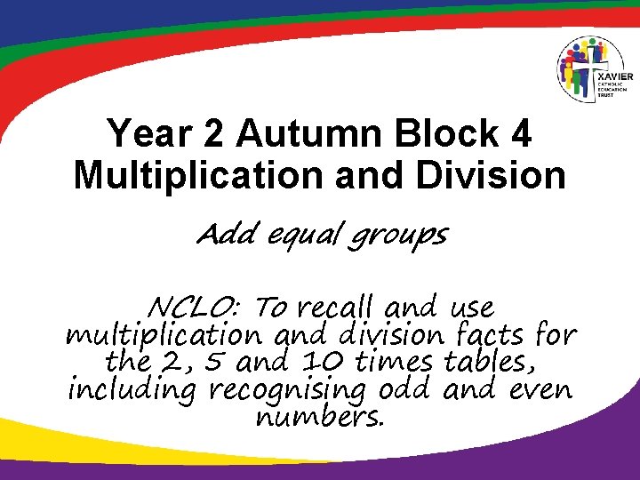 Year 2 Autumn Block 4 Multiplication and Division Add equal groups NCLO: To recall