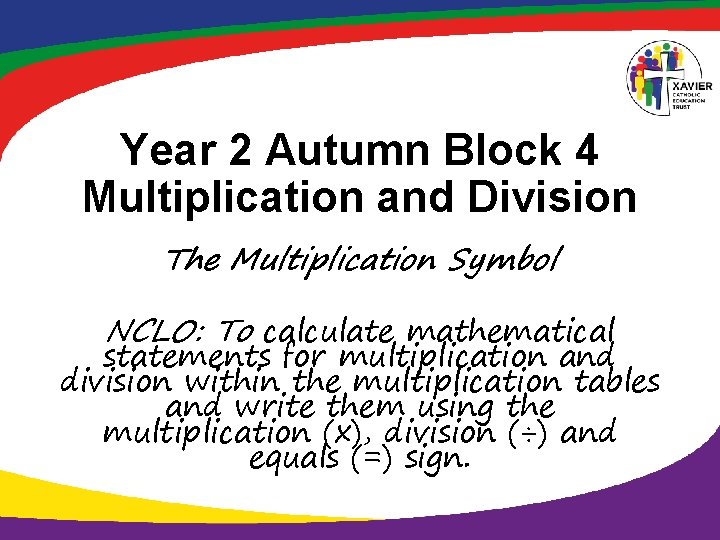 Year 2 Autumn Block 4 Multiplication and Division The Multiplication Symbol NCLO: To calculate