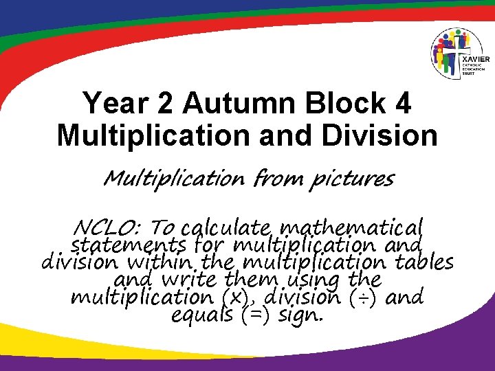 Year 2 Autumn Block 4 Multiplication and Division Multiplication from pictures NCLO: To calculate