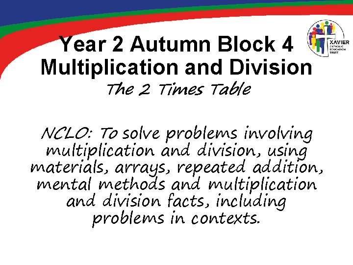 Year 2 Autumn Block 4 Multiplication and Division The 2 Times Table NCLO: To