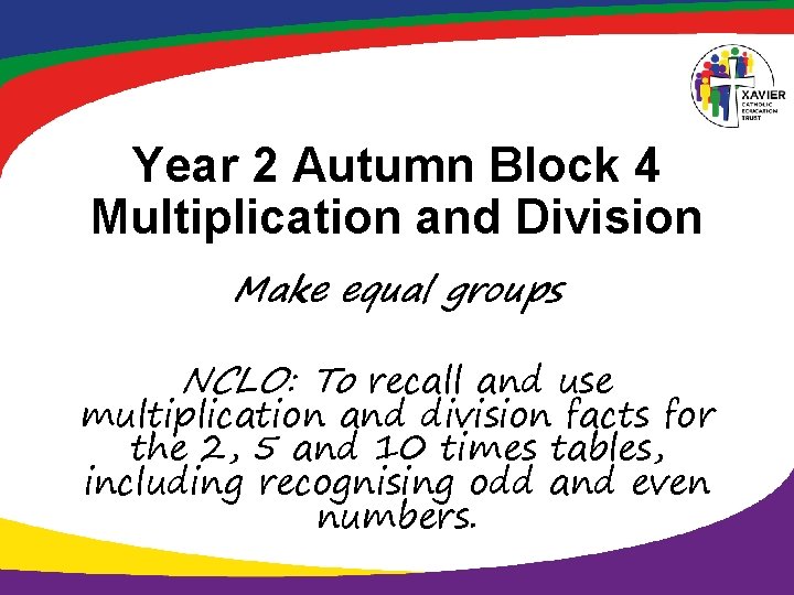 Year 2 Autumn Block 4 Multiplication and Division Make equal groups NCLO: To recall