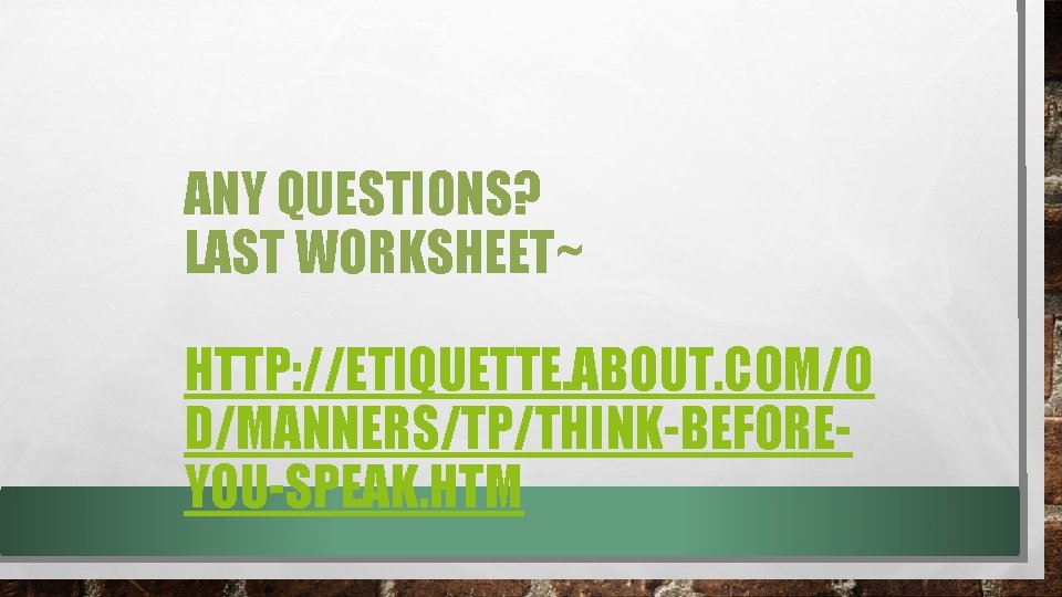 ANY QUESTIONS? LAST WORKSHEET~ HTTP: //ETIQUETTE. ABOUT. COM/O D/MANNERS/TP/THINK-BEFOREYOU-SPEAK. HTM 