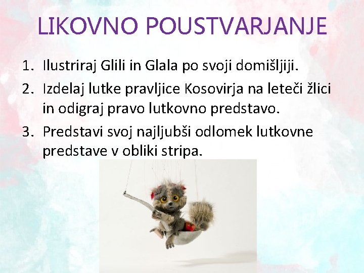 LIKOVNO POUSTVARJANJE 1. Ilustriraj Glili in Glala po svoji domišljiji. 2. Izdelaj lutke pravljice