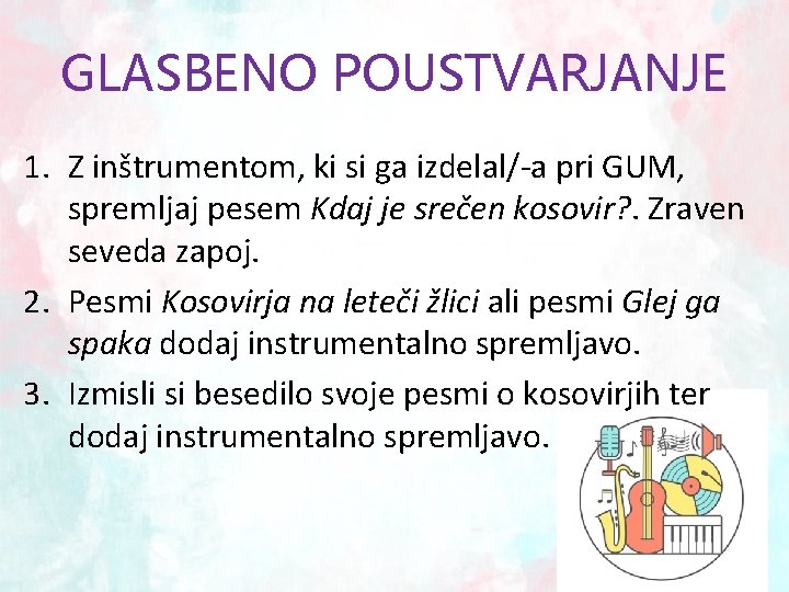 GLASBENO POUSTVARJANJE 1. Z inštrumentom, ki si ga izdelal/-a pri GUM, spremljaj pesem Kdaj