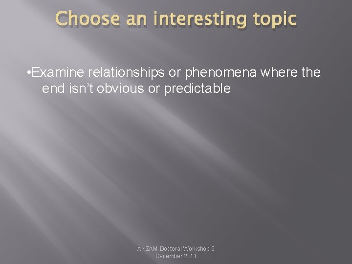 Choose an interesting topic • Examine relationships or phenomena where the end isn’t obvious