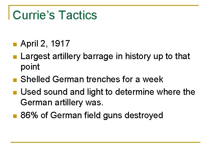 Currie’s Tactics n n n April 2, 1917 Largest artillery barrage in history up