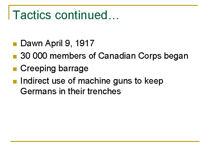 Tactics continued… n n Dawn April 9, 1917 30 000 members of Canadian Corps