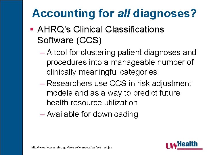 Accounting for all diagnoses? § AHRQ’s Clinical Classifications Software (CCS) – A tool for