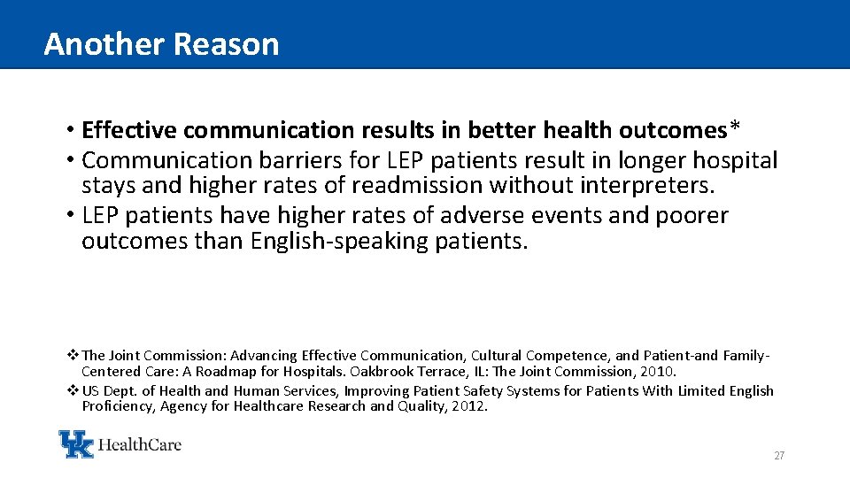 Another Reason • Effective communication results in better health outcomes* • Communication barriers for