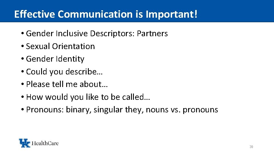 Effective Communication is Important! • Gender Inclusive Descriptors: Partners • Sexual Orientation • Gender