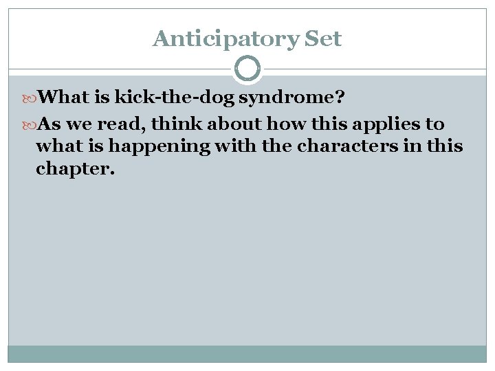 Anticipatory Set What is kick-the-dog syndrome? As we read, think about how this applies