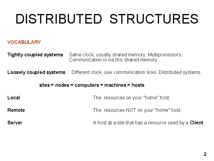 DISTRIBUTED STRUCTURES VOCABULARY Tightly coupled systems Loosely coupled systems Same clock, usually shared memory.