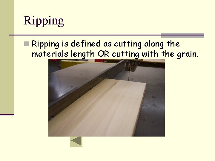 Ripping n Ripping is defined as cutting along the materials length OR cutting with