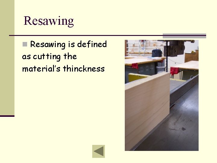 Resawing n Resawing is defined as cutting the material’s thinckness 