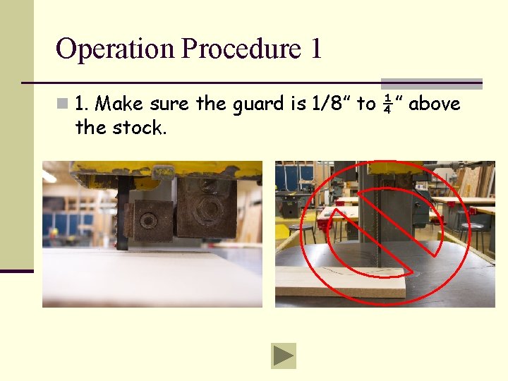 Operation Procedure 1 n 1. Make sure the guard is 1/8” to ¼” above