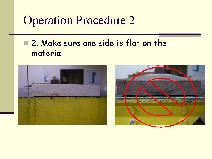 Operation Procedure 2 n 2. Make sure one side is flat on the material.