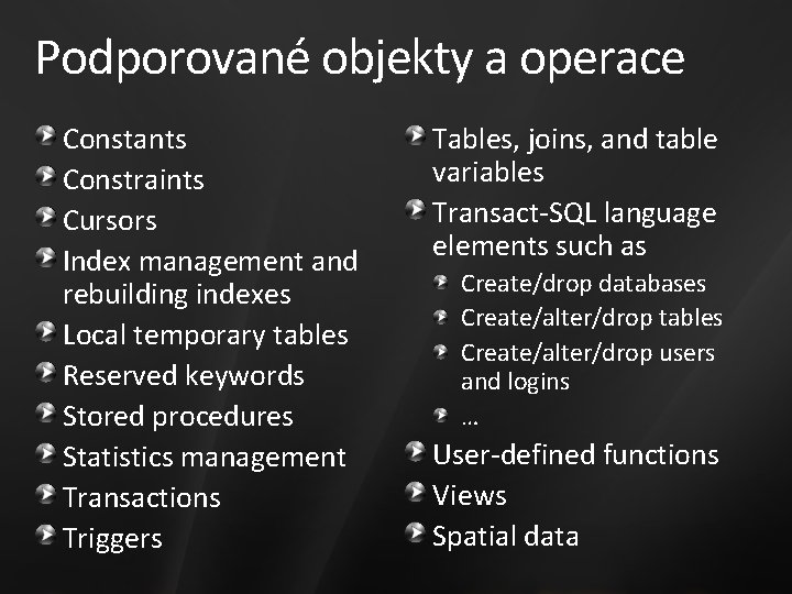 Podporované objekty a operace Constants Constraints Cursors Index management and rebuilding indexes Local temporary