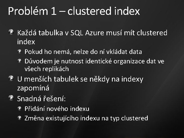 Problém 1 – clustered index Každá tabulka v SQL Azure musí mít clustered index