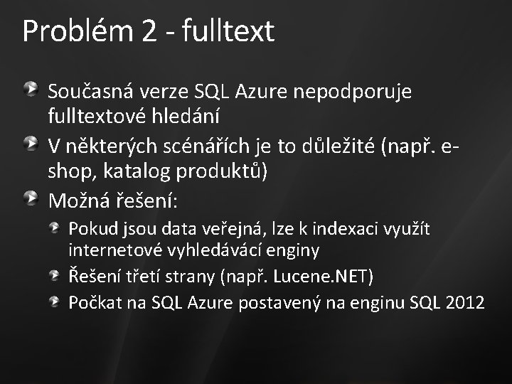 Problém 2 - fulltext Současná verze SQL Azure nepodporuje fulltextové hledání V některých scénářích