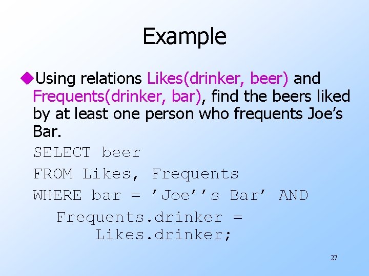 Example u. Using relations Likes(drinker, beer) and Frequents(drinker, bar), find the beers liked by