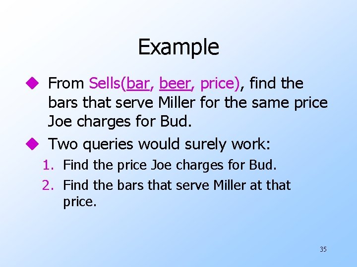 Example u From Sells(bar, beer, price), find the bars that serve Miller for the