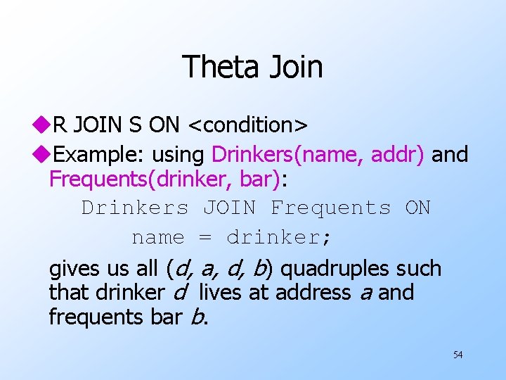 Theta Join u. R JOIN S ON <condition> u. Example: using Drinkers(name, addr) and