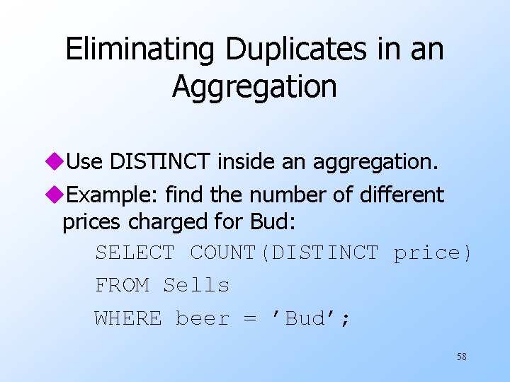 Eliminating Duplicates in an Aggregation u. Use DISTINCT inside an aggregation. u. Example: find