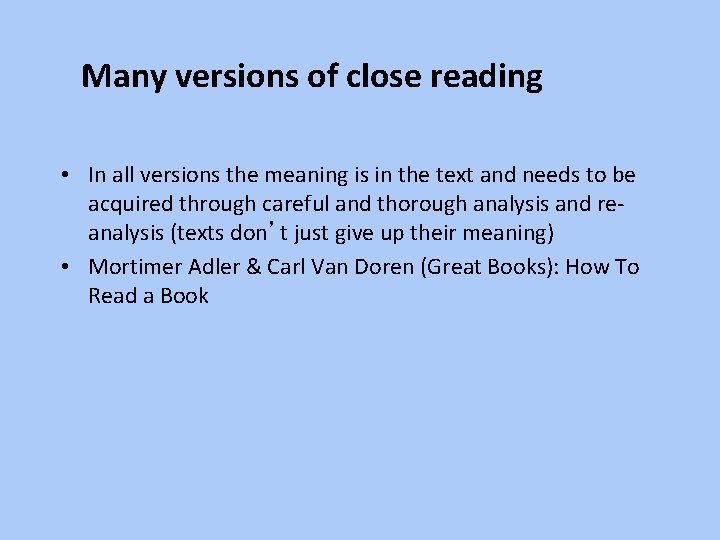 Many versions of close reading • In all versions the meaning is in the