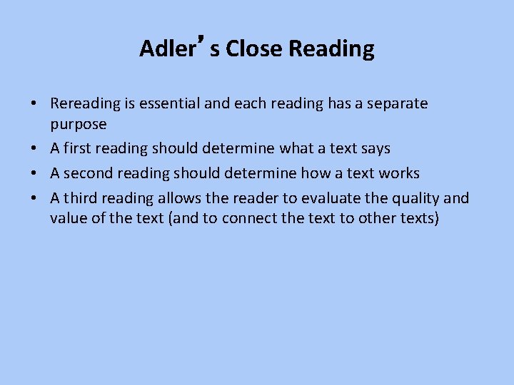 Adler’s Close Reading • Rereading is essential and each reading has a separate purpose