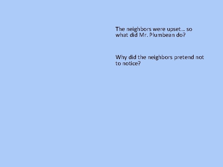 The neighbors were upset… so what did Mr. Plumbean do? Why did the neighbors