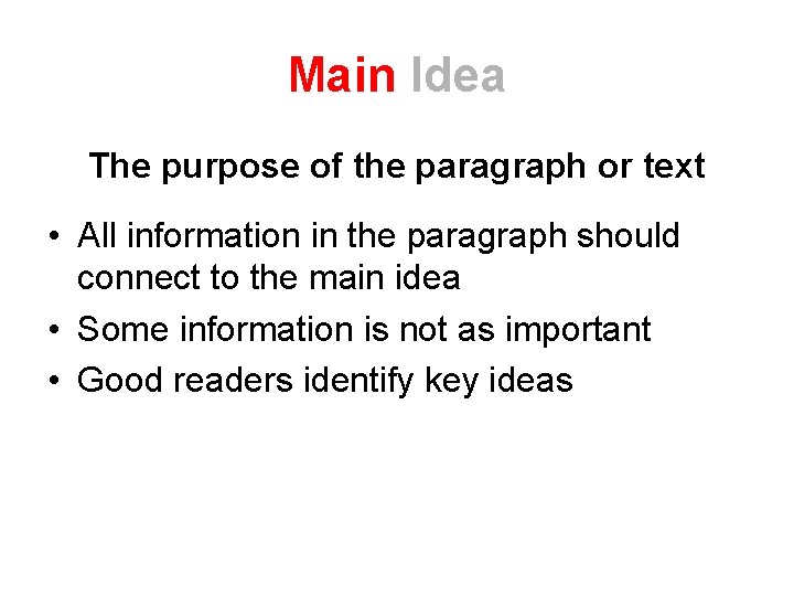 Main Idea The purpose of the paragraph or text • All information in the