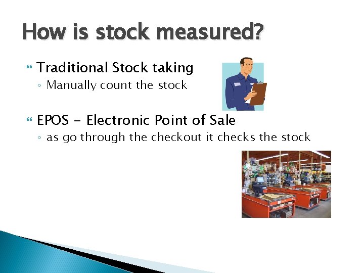 How is stock measured? Traditional Stock taking ◦ Manually count the stock EPOS - How is stock measured? Traditional Stock taking ◦ Manually count the stock EPOS -