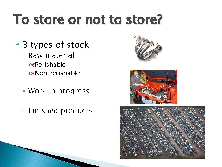 To store or not to store? 3 types of stock ◦ Raw material Perishable To store or not to store? 3 types of stock ◦ Raw material Perishable