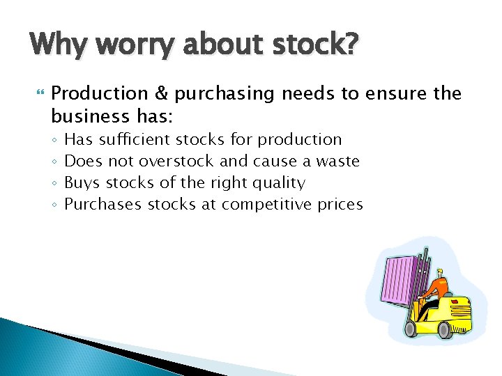 Why worry about stock? Production & purchasing needs to ensure the business has: ◦ Why worry about stock? Production & purchasing needs to ensure the business has: ◦