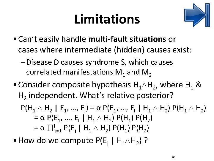 Limitations • Can’t easily handle multi-fault situations or cases where intermediate (hidden) causes exist: