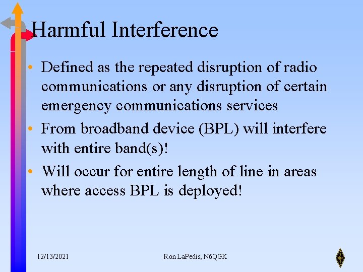 Harmful Interference • Defined as the repeated disruption of radio communications or any disruption