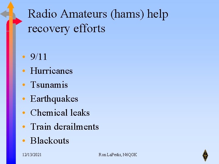 Radio Amateurs (hams) help recovery efforts • • 9/11 Hurricanes Tsunamis Earthquakes Chemical leaks