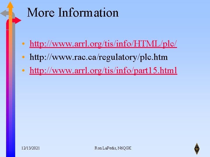 More Information • http: //www. arrl. org/tis/info/HTML/plc/ • http: //www. rac. ca/regulatory/plc. htm •