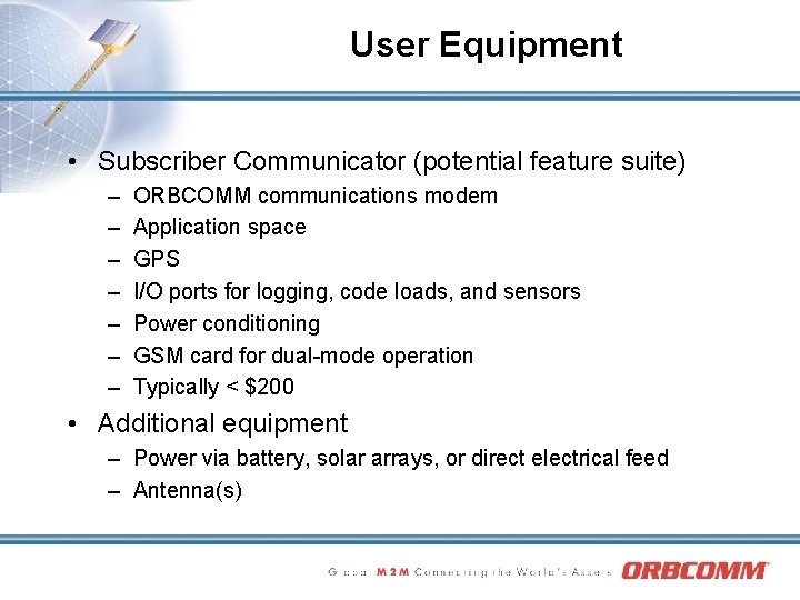 User Equipment • Subscriber Communicator (potential feature suite) – – – – ORBCOMM communications