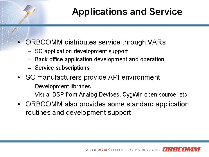 Applications and Service • ORBCOMM distributes service through VARs – SC application development support