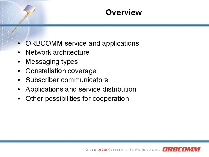 Overview • • ORBCOMM service and applications Network architecture Messaging types Constellation coverage Subscriber