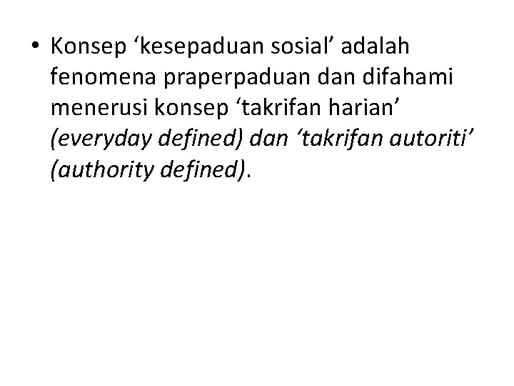  • Konsep ‘kesepaduan sosial’ adalah fenomena praperpaduan difahami menerusi konsep ‘takrifan harian’ (everyday