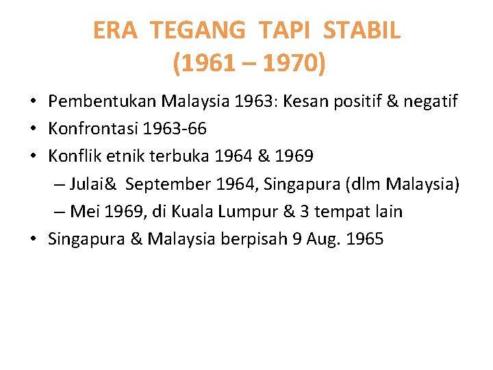 ERA TEGANG TAPI STABIL (1961 – 1970) • Pembentukan Malaysia 1963: Kesan positif &