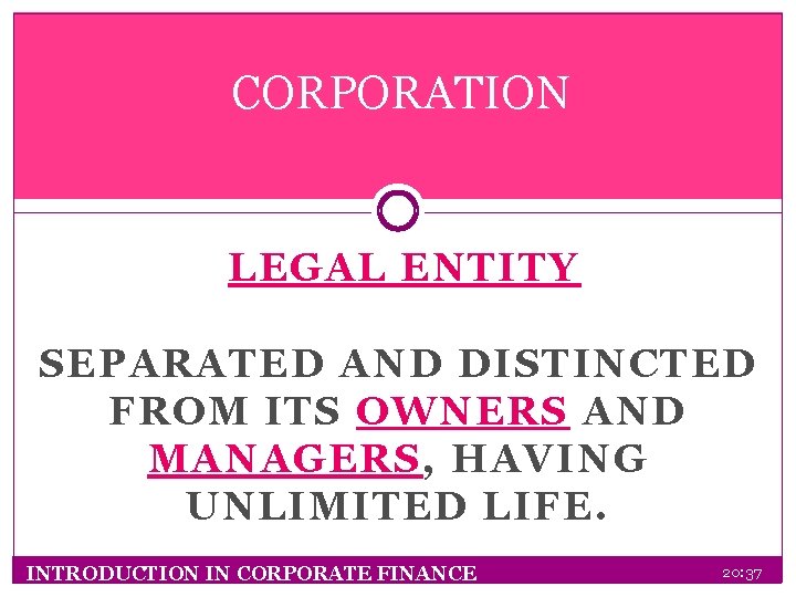 CORPORATION LEGAL ENTITY SEPARATED AND DISTINCTED FROM ITS OWNERS AND MANAGERS, HAVING UNLIMITED LIFE.