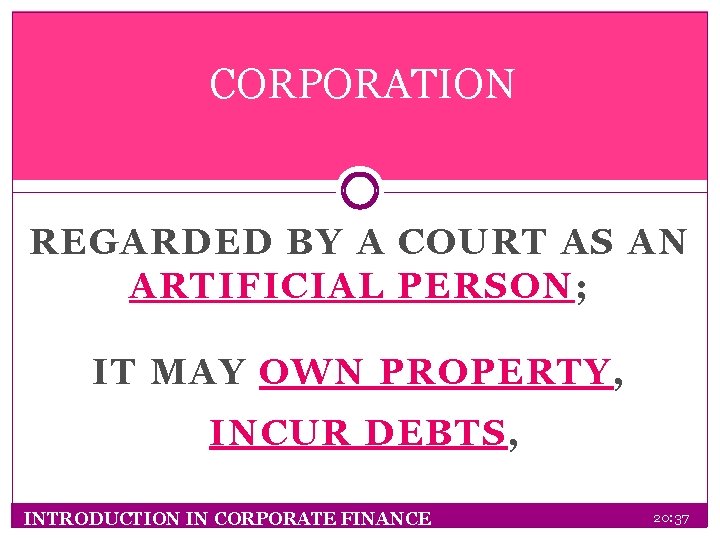 CORPORATION REGARDED BY A COURT AS AN ARTIFICIAL PERSON; IT MAY OWN PROPERTY, INCUR