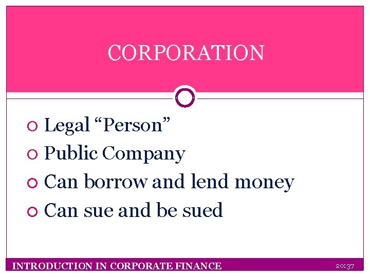CORPORATION Legal “Person” Public Company Can borrow and lend money Can sue and be