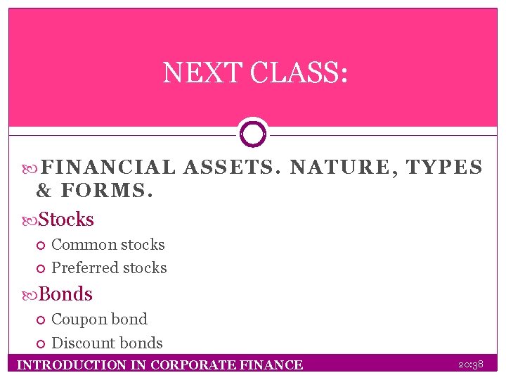 NEXT CLASS: FINANCIAL ASSETS. NATURE, TYPES & FORMS. Stocks Common stocks Preferred stocks Bonds